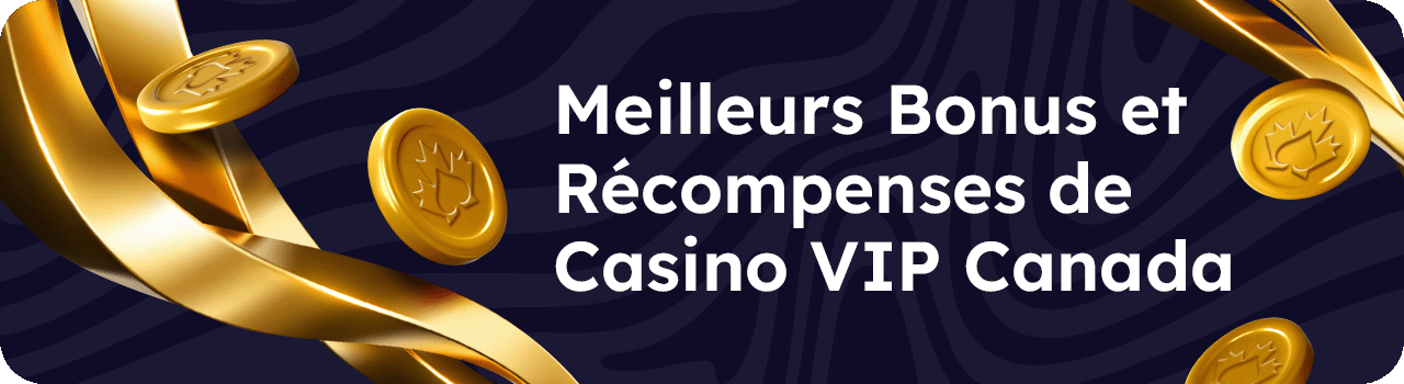 Best VIP Casino Bonuses and Rewards Canada DESKTOP FR