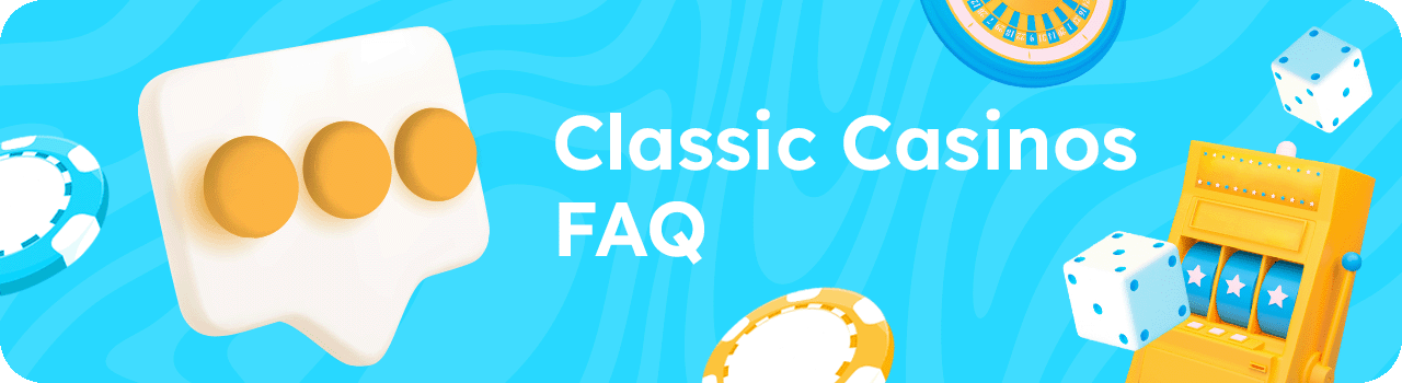 Classic casinos FAQ DESKTOP Classic casinos FAQ DESKTOP